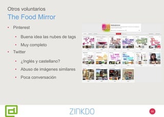 88
Otros voluntarios
The Food Mirror
• Pinterest
• Buena idea las nubes de tags
• Muy completo
• Twitter
• ¿Inglés y castellano?
• Abuso de imágenes similares
• Poca conversación
 