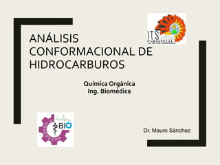 ANÁLISIS
CONFORMACIONAL DE
HIDROCARBUROS
Química Orgánica
Ing. Biomédica
Dr. Mauro Sánchez
 