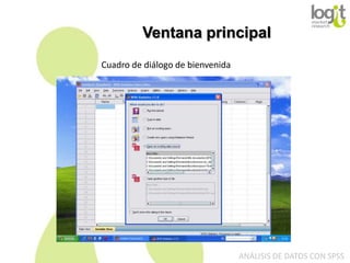 Ventana principal
Cuadro de diálogo de bienvenida

ANÁLISIS DE DATOS CON SPSS

 