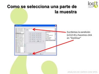 Como se selecciona una parte de
la muestra

Escribimos la condición
(v112<3) y hacemos click
en “Continue”

ANÁLISIS DE DATOS CON SPSS

 