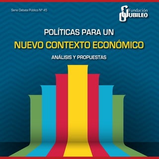 POLÍTICAS PARA UN
NUEVO CONTEXTO ECONÓMICO
ANÁLISIS Y PROPUESTAS
Serie Debate Público Nº 45
 
