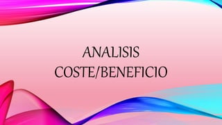 ANALISIS
COSTE/BENEFICIO
 