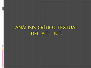 ANÁLISIS CRÍTICO TEXTUAL
DEL A.T. - N.T.
 