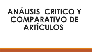 ANÁLISIS CRITICO Y
COMPARATIVO DE
ARTÍCULOS
 