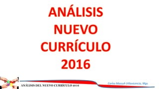 ANÁLISIS DEL NUEVO CURRÍCULO 2016
Carlos Massuh Villavicencio, Mgs.
 