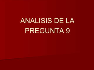 ANALISIS DE LA 
PREGUNTA 9 
 