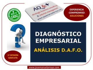 DIAGNÓSTICO EMPRESARIAL ANÁLISIS D.A.F.O. 
www.josemanuelarroyo.com 
EXPERIENCIA COMPROMISO SOLUCIONES  