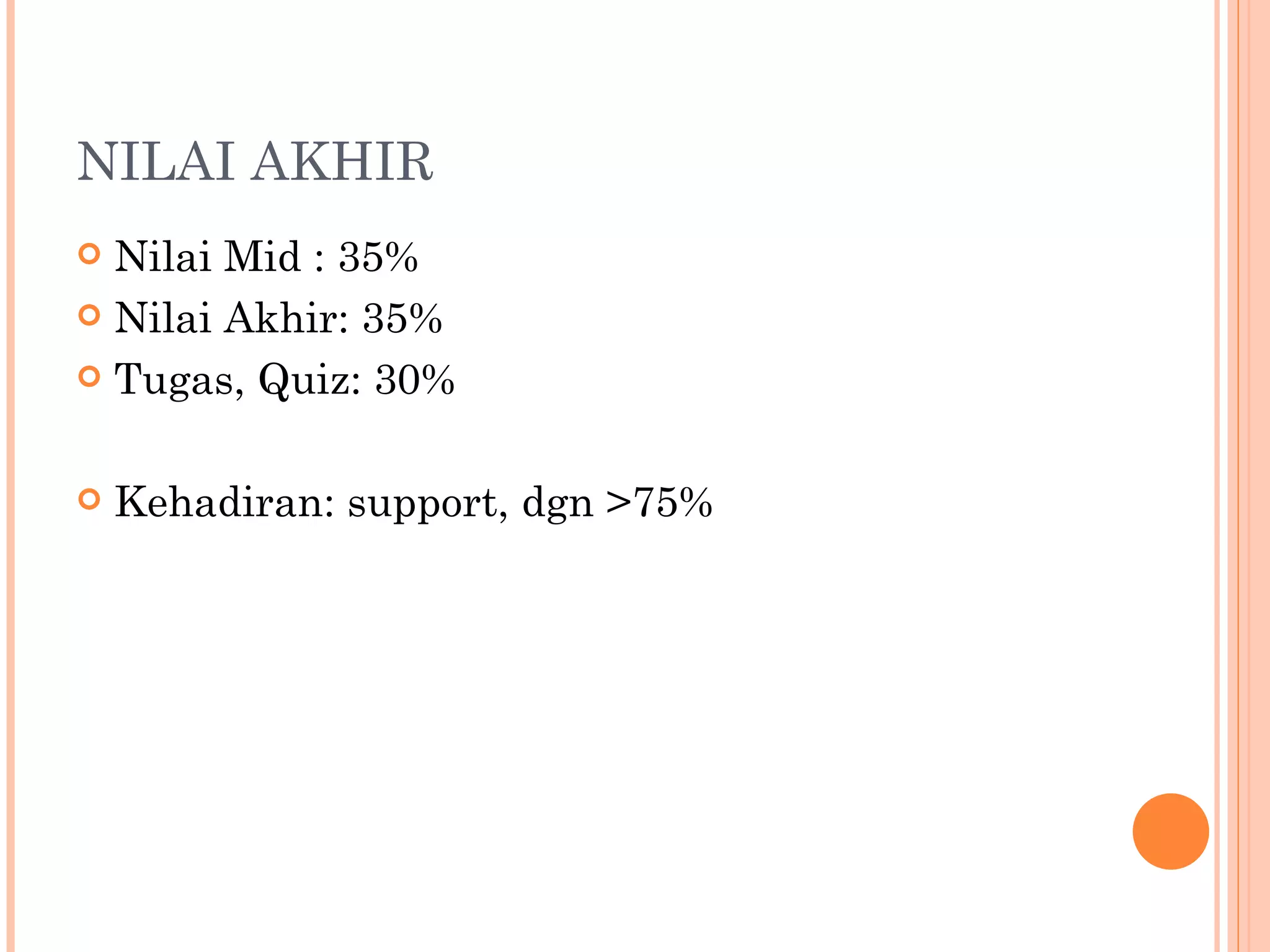 NILAI AKHIR Nilai Mid : 35% Nilai Akhir: 35% Tugas, Quiz: 30% Kehadiran: support, dgn >75% 
