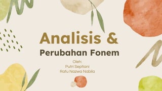 Analisis &
Perubahan Fonem
Oleh:
Putri Septiani
Ratu Nazwa Nabila
 