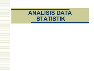 ANALISIS DATA
STATISTIK
 