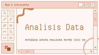 Analisis Data
Bab 6 Informatika
MYIESHA ANIFA MALAIKA PUTRI (20) 7D
 