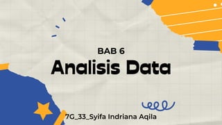 Analisis Data
BAB 6
7G_33_Syifa Indriana Aqila
 