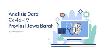 Analisis Data
Covid-19
Provinsi Jawa Barat
By : Mirani Shilva
 
