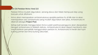  Ciri-Ciri Perisian Nvivo Versi 2.0
- Perisian NVivo mudah digunakan, senang diurus dan tidak mempuyai step yang
banyak untuk difahami.
- Nvivo akan memaparkan antaramukanya apabila perisian itu di klik dan ia akan
memaparkan satu antaramuka yang mudah digunakan dan jelas. Antaramuka ini
dikenali sebagai Project Pad.
- Setiap kali hendak menggunakan Nvivo sudah pastinya pengguna akan dipaparkan
dengan antaramuka ini terlebih dahulu. Antaramuka ini akan dapat membantu dan
memudahkan penyelidik menggunakan perisian ini. Antaramuka ini terdiri dari tujuh
butang primer dan lima butang sekunder.
 