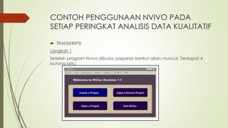 CONTOH PENGGUNAAN NVIVO PADA
SETIAP PERINGKAT ANALISIS DATA KUALITATIF
 TRANSKRIPSI
Langkah 1
Setelah program Nvivo dibuka, paparan berikut akan muncul. Terdapat 4
butang iaitu:
 
