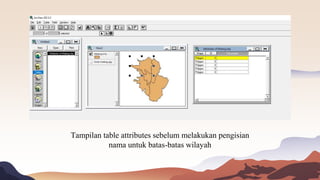 Tampilan table attributes sebelum melakukan pengisian
nama untuk batas-batas wilayah
 