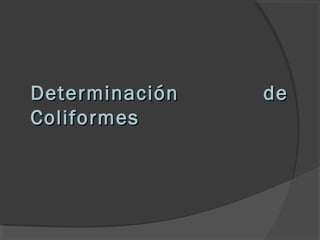 Determinación deDeterminación de
ColiformesColiformes
 