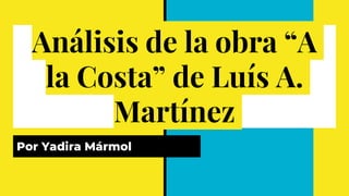 Análisis de la obra “A
la Costa” de Luís A.
Martínez
Por Yadira Mármol
 