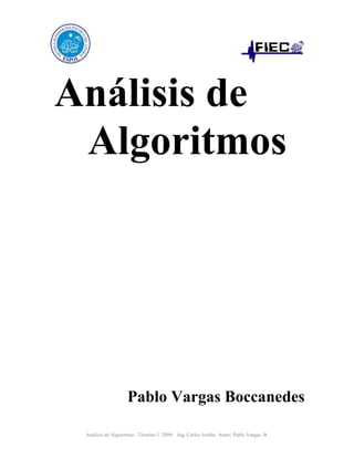 Análisis de
 Algoritmos




                   Pablo Vargas Boccanedes

 Análisis de Algoritmos. Término I 2009. Ing. Carlos Jordán Autor: Pablo Vargas B.
 