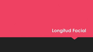 Longitud Facial
 