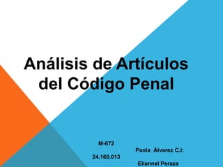 Análisis de Artículos
del Código Penal
M-672
Paola Álvarez C.I:
24.160.013
Eliannel Peraza
 