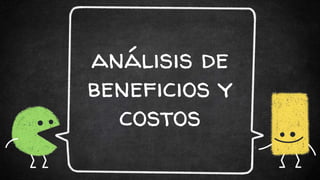 análisis de
beneficios y
costos
 