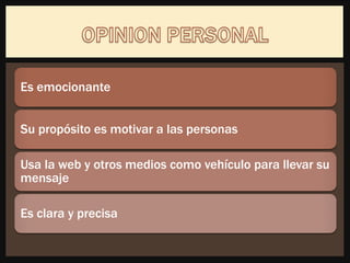 Es emocionante
Su propósito es motivar a las personas
Usa la web y otros medios como vehículo para llevar su
mensaje
Es clara y precisa
 