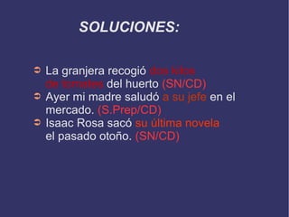 SOLUCIONES:
➲ La granjera recogió dos kilos
de tomates del huerto (SN/CD)
➲ Ayer mi madre saludó a su jefe en el
mercado. ...