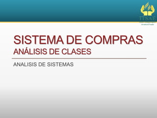 SISTEMA DE COMPRAS
ANÁLISIS DE CLASES
ANALISIS DE SISTEMAS
 