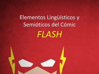 Elementos Lingüísticos y
Semióticos del Cómic
FLASH
 