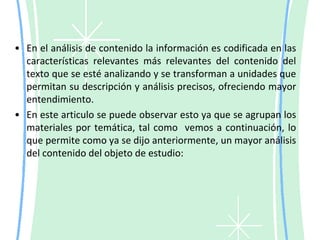 Análisis de DiscursoEsta técnica trata principalmente del análisis crítico del uso del lenguaje y de la ideología o sistema de representación de los valores sociales que se esconde tras el discurso, representado por un conjunto de ideas o formas de pensar que pueden ser encontradas en la comunicación textual o verbal inmersas en una estructura social determinada. El análisis de discurso busca describir y hacer manifiestos los sentidos latentes del discurso, los significados que los hablantes le dan a su expresión y las interacciones entre los participantes. Trata de interpretar lo que los entrevistados dicen, expresan, sienten y comunican a la luz de la teoría que se ha elegido para dar significado a la información recogida22. El Análisis de Discurso tiene en cuenta dos dimensiones, la textual y la contextual. La dimensión textual se detiene en la estructura del discurso mientras que la dimensión contextual se interesa en el contexto social, político o cultural en el que el discurso tiene lugar.