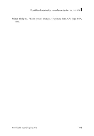173Provincia Nº 29, enero-junio 2013
El análisis de contenido como herramienta... pp. 135 - 173
Weber, Philip R.. “Basic content analysis.” Newbury Park, CA: Sage, USA,
1990.
 