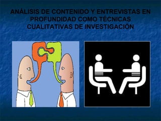 ANÁLISIS DE CONTENIDO Y ENTREVISTAS EN
PROFUNDIDAD COMO TÉCNICAS
CUALITATIVAS DE INVESTIGACIÓN
 