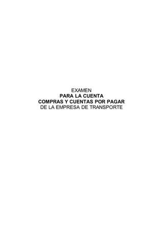 EXAMEN
PARA LA CUENTA
COMPRAS Y CUENTAS POR PAGAR
DE LA EMPRESA DE TRANSPORTE
 