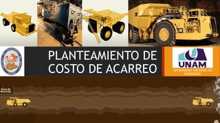 PLANTEAMIENTO DE
COSTO DE ACARREO
UNAM
UNIVERSIDAD NACIONAL DE
MOQUEGUA
 