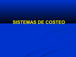 SISTEMAS DE COSTEO
 