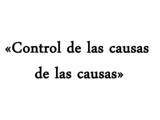 «Control de las causas
de las causas»
 