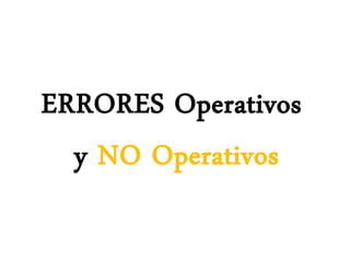 ERRORES Operativos
y NO Operativos
 