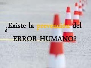 Existe la prevención del
ERROR HUMANO?
?
 