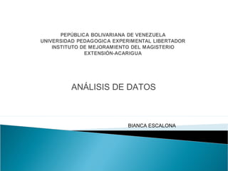 ANÁLISIS DE DATOS
BIANCA ESCALONA
 