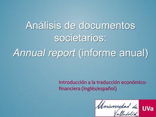 Análisis de documentos
societarios:
Annual report (informe anual)
Introducción a la traducción económico-
financiera (inglés/español)
 