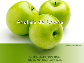 Analisis de Downs



                                      Jueves 26 de mayo 2011.




     R1. Dra. Sandra Patiño Flores.
    R1. Dr. Alan Josue Ibarra Cano.
 