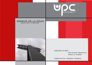 GRUPO Nº20:
Palacios Agustina
Pinilla Mario
Arquitecto: Sergio Vargas
PARQUE DE LA CRUS
SANTA ANA - MISIONES
 