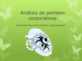 Análisis de portales
      corporativos
Seminario de comunicación organizacional
 