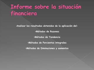 Analizar los resultados obtenidos de la aplicación del:
•Métodos de Razones
•Métodos de Tendencia
•Métodos de Porcientos integrales
•Métodos de Diminuciones y aumentos
 