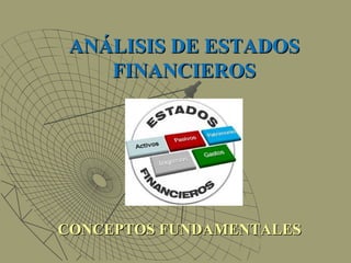 ANÁLISIS DE ESTADOSANÁLISIS DE ESTADOS
FINANCIEROSFINANCIEROS
CONCEPTOS FUNDAMENTALESCONCEPTOS FUNDAMENTALES
 