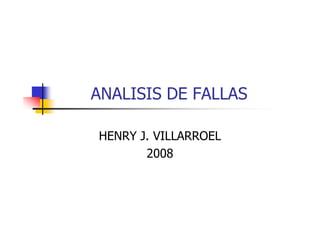 ANALISIS DE FALLAS
HENRY J. VILLARROEL
2008
 