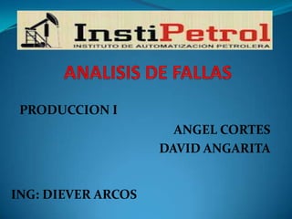 PRODUCCION I
                      ANGEL CORTES
                    DAVID ANGARITA


ING: DIEVER ARCOS
 