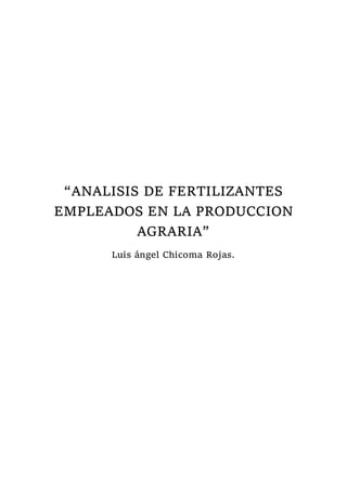 “ANALISIS DE FERTILIZANTES
EMPLEADOS EN LA PRODUCCION
AGRARIA”
Luis ángel Chicoma Rojas.
 
