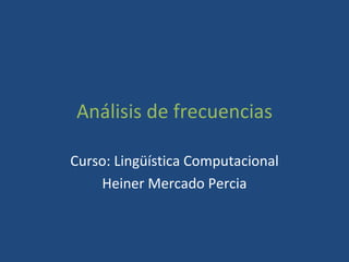 Análisis de frecuencias

Curso: Lingüística Computacional
    Heiner Mercado Percia
 